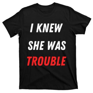 I Knew She Was Trouble Quote  T-Shirt