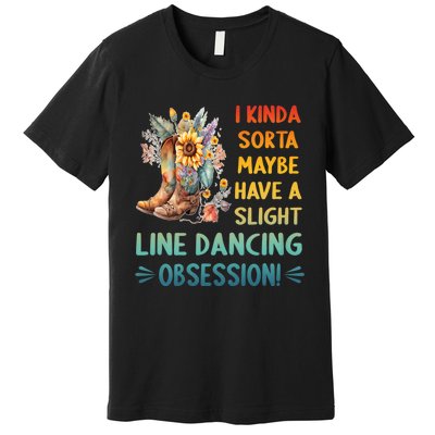 I Kinda Sorta Maybe Have A Slight Line Dancing Obsession Premium T-Shirt