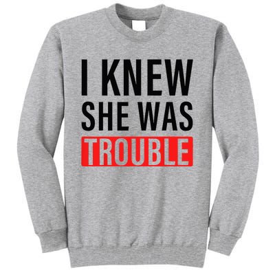 I Knew She Was Trouble Tall Sweatshirt