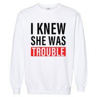 I Knew She Was Trouble Garment-Dyed Sweatshirt