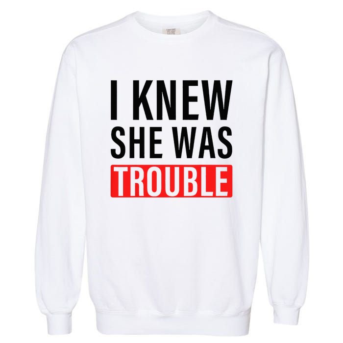 I Knew She Was Trouble Garment-Dyed Sweatshirt