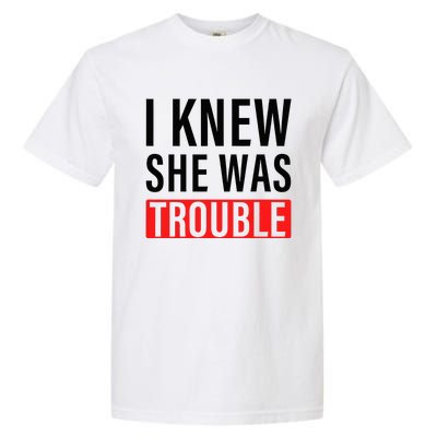 I Knew She Was Trouble Garment-Dyed Heavyweight T-Shirt