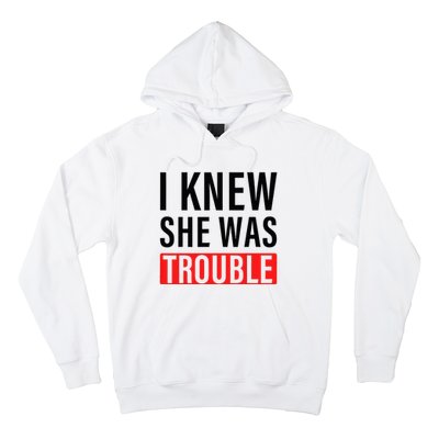 I Knew She Was Trouble Hoodie