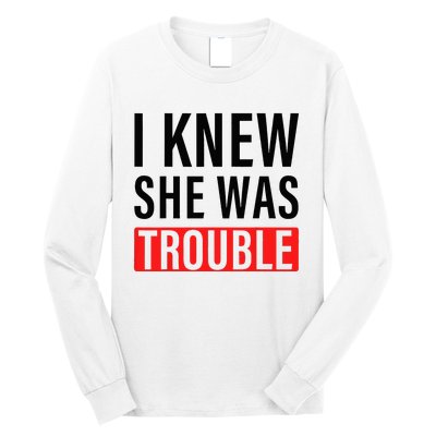 I Knew She Was Trouble Long Sleeve Shirt