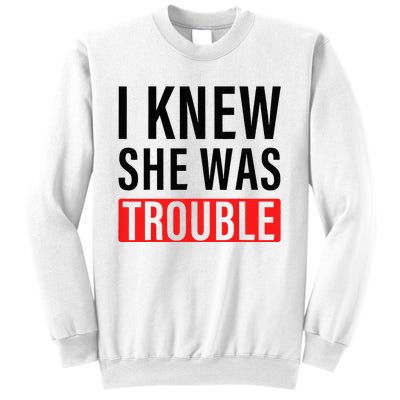 I Knew She Was Trouble Sweatshirt