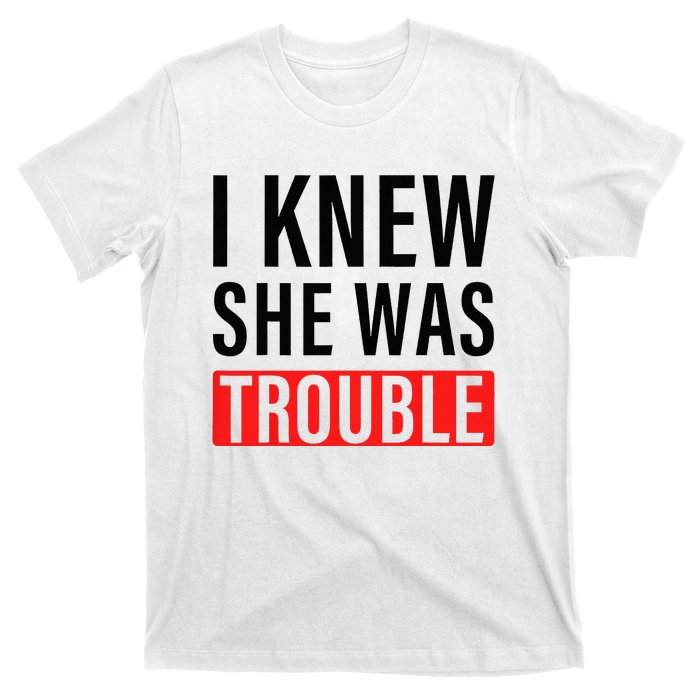 I Knew She Was Trouble T-Shirt