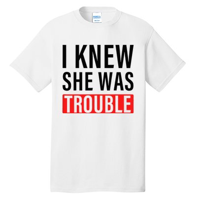 I Knew She Was Trouble Tall T-Shirt