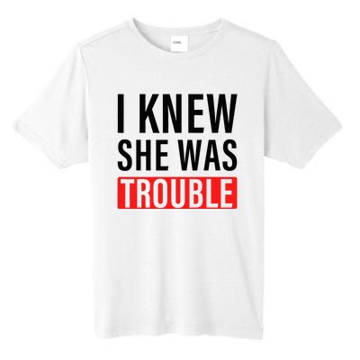 I Knew She Was Trouble Tall Fusion ChromaSoft Performance T-Shirt