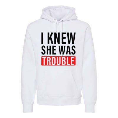 I Knew She Was Trouble Premium Hoodie