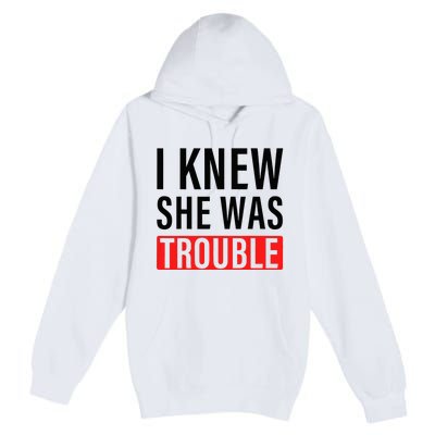 I Knew She Was Trouble Premium Pullover Hoodie