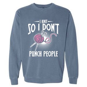 I Knit So I Don't Punch People Knitter Funny Knitting Gift Garment-Dyed Sweatshirt