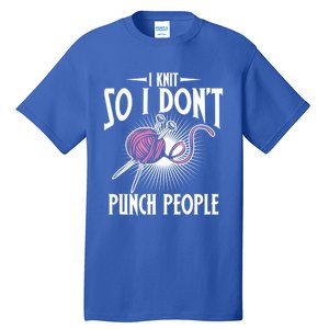 I Knit So I Don't Punch People Knitter Funny Knitting Gift Tall T-Shirt