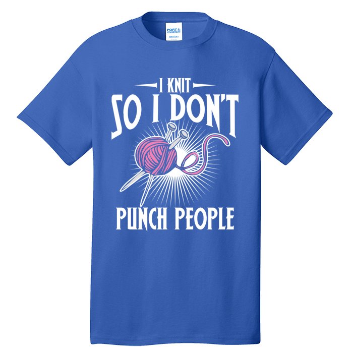 I Knit So I Don't Punch People Knitter Funny Knitting Gift Tall T-Shirt