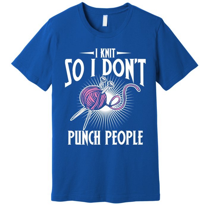 I Knit So I Don't Punch People Knitter Funny Knitting Gift Premium T-Shirt