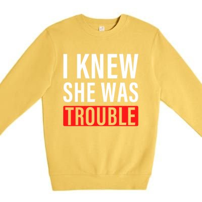 I Knew She Was Trouble Quote Premium Crewneck Sweatshirt