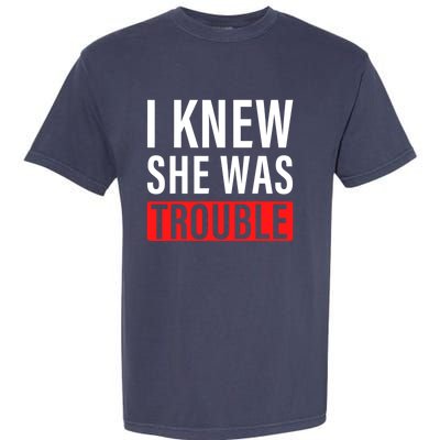 I Knew She Was Trouble Quote Garment-Dyed Heavyweight T-Shirt