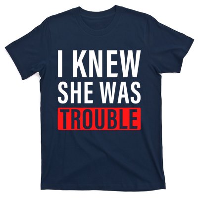 I Knew She Was Trouble Quote T-Shirt