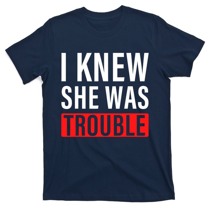 I Knew She Was Trouble Quote T-Shirt