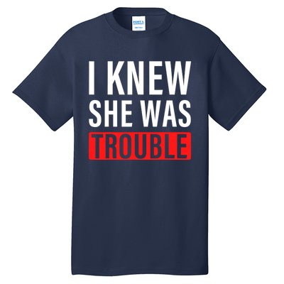 I Knew She Was Trouble Quote Tall T-Shirt