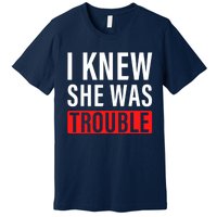 I Knew She Was Trouble Quote Premium T-Shirt