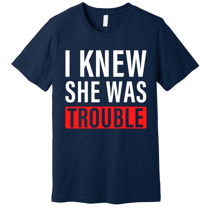 I Knew She Was Trouble Quote Premium T-Shirt