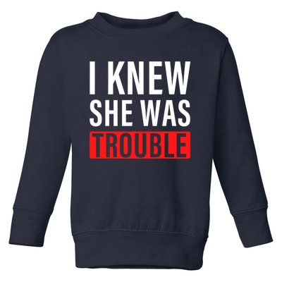 I Knew She Was Trouble Quote Toddler Sweatshirt