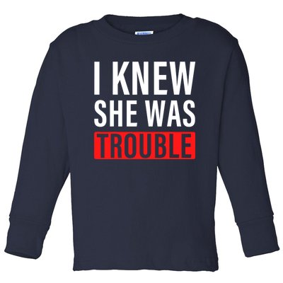 I Knew She Was Trouble Quote Toddler Long Sleeve Shirt