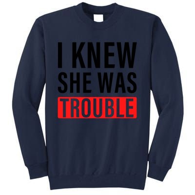 I Knew She Was Trouble Quote Tall Sweatshirt