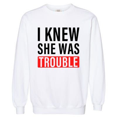 I Knew She Was Trouble Quote Garment-Dyed Sweatshirt