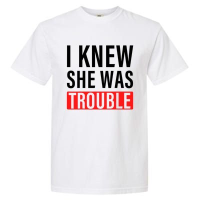 I Knew She Was Trouble Quote Garment-Dyed Heavyweight T-Shirt