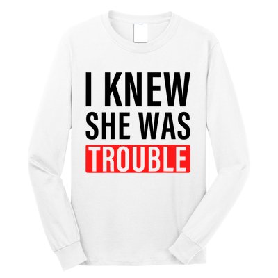 I Knew She Was Trouble Quote Long Sleeve Shirt