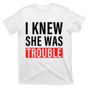 I Knew She Was Trouble Quote T-Shirt