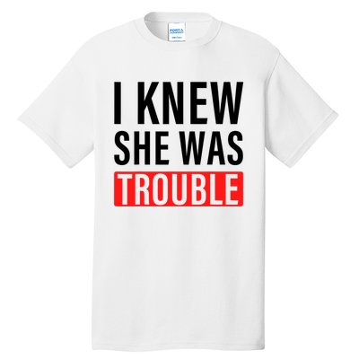 I Knew She Was Trouble Quote Tall T-Shirt