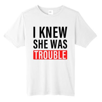 I Knew She Was Trouble Quote Tall Fusion ChromaSoft Performance T-Shirt