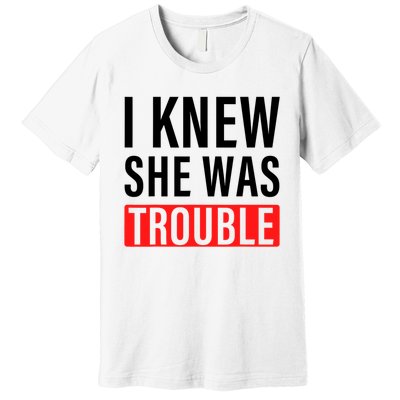 I Knew She Was Trouble Quote Premium T-Shirt