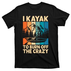 I Kayak To Burn Off The Crazy Kayaking Lover Funny Kayaker Gift T-Shirt