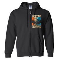 I Kayak To Burn Off The Crazy Kayaking Lover Funny Kayaker Gift Full Zip Hoodie