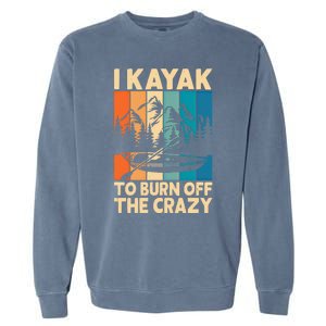 I Kayak To Burn Off The Crazy Kayaking Lover Funny Kayaker Gift Garment-Dyed Sweatshirt