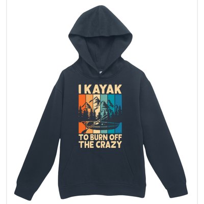 I Kayak To Burn Off The Crazy Kayaking Lover Funny Kayaker Gift Urban Pullover Hoodie