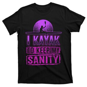 I Kayak To Keep My Sanity Funny Kayakers Kayaking Gift T-Shirt