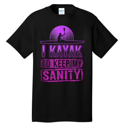 I Kayak To Keep My Sanity Funny Kayakers Kayaking Cute Gift Tank Top Tall T-Shirt