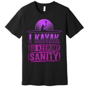 I Kayak To Keep My Sanity Funny Kayakers Kayaking Cute Gift Tank Top Premium T-Shirt