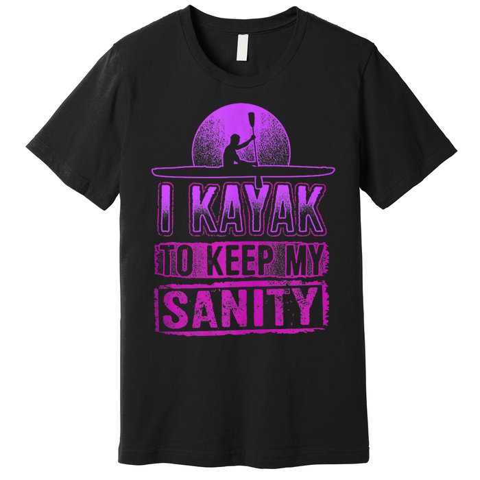 I Kayak To Keep My Sanity Funny Kayakers Kayaking Cute Gift Tank Top Premium T-Shirt