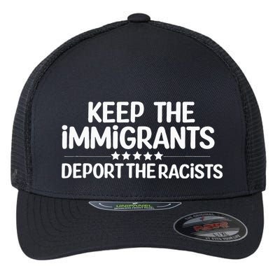 Immigrants Keep The Immigrants Deport the Racists Flexfit Unipanel Trucker Cap
