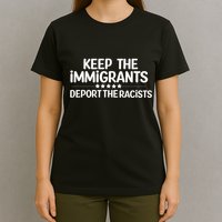 Immigrants Keep The Immigrants Deport the Racists T-Shirt