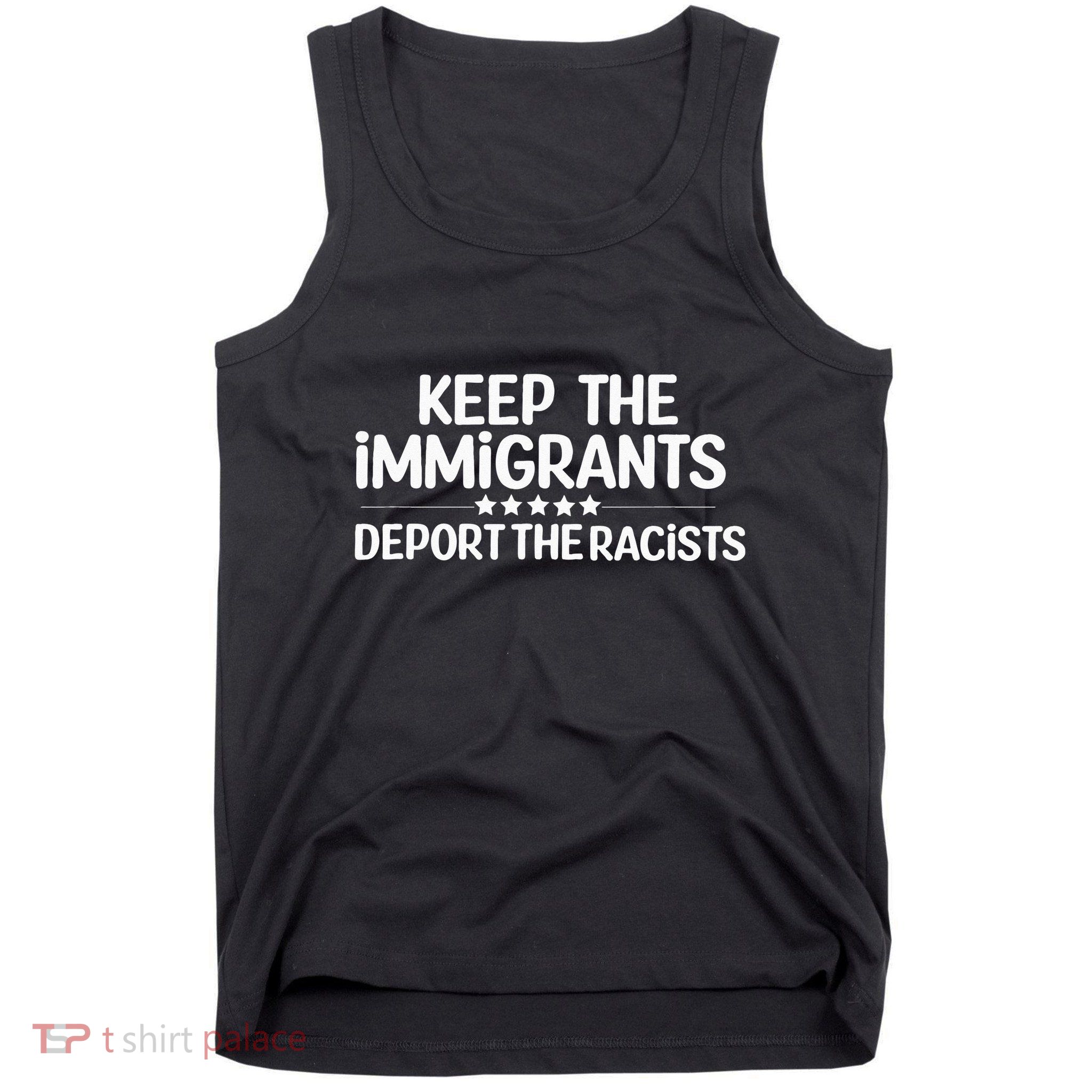 Immigrants Keep The Immigrants Deport the Racists Tank Top