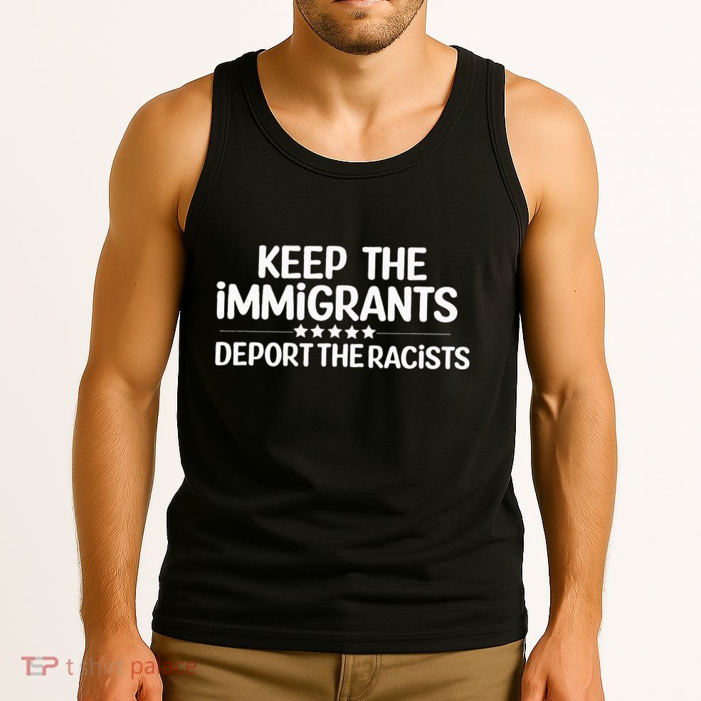 Immigrants Keep The Immigrants Deport the Racists Tank Top