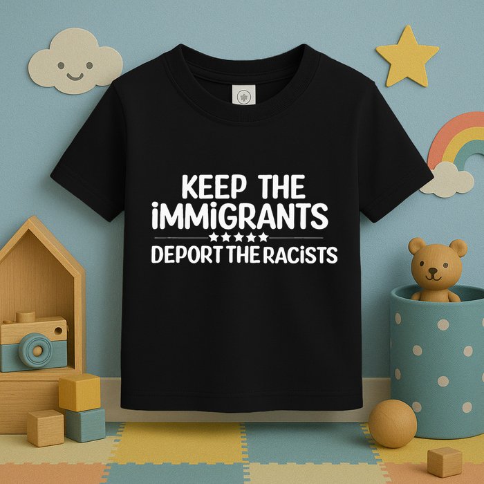 Immigrants Keep The Immigrants Deport the Racists Toddler T-Shirt