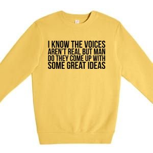 I Kno The Voices Aren't Real But They Come Up With Great Ideas Premium Crewneck Sweatshirt