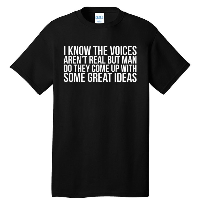 I Kno The Voices Aren't Real But They Come Up With Great Ideas Tall T-Shirt